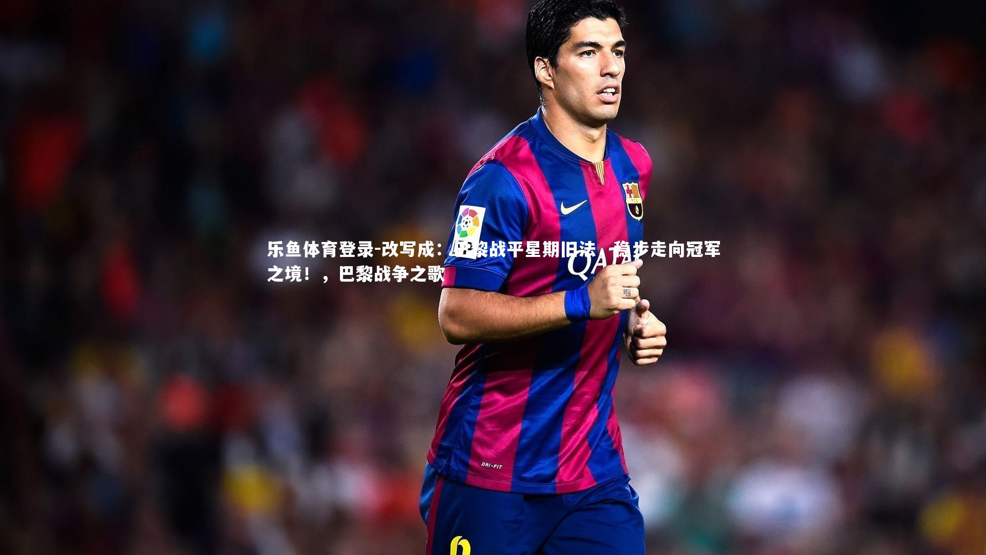 改写成：巴黎战平星期旧法，稳步走向冠军之境！，巴黎战争之歌