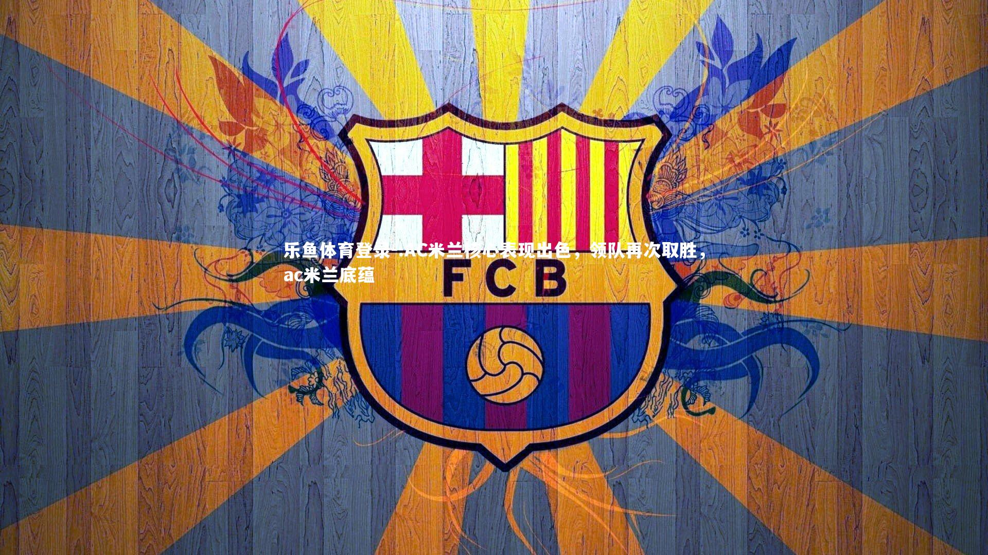 .AC米兰核心表现出色，领队再次取胜，ac米兰底蕴