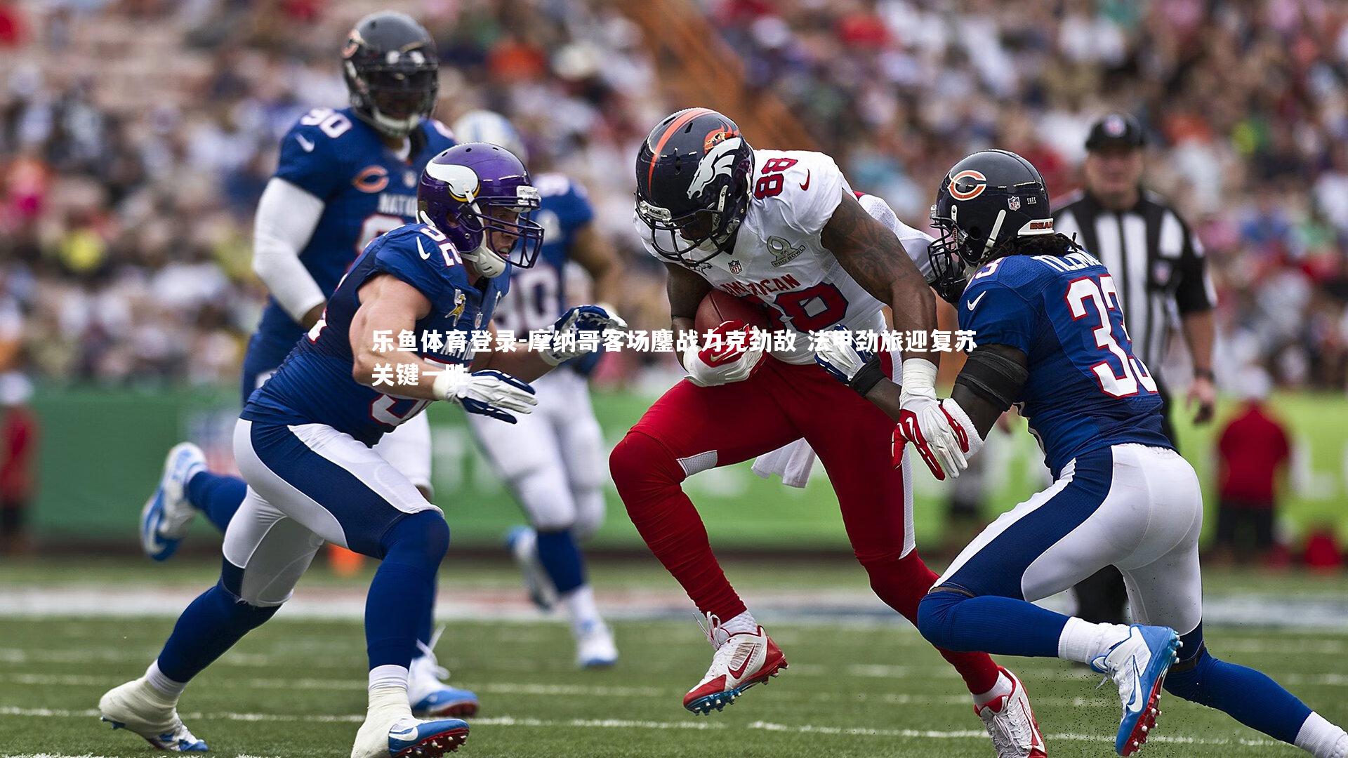 乐鱼体育登录-摩纳哥客场鏖战力克劲敌 法甲劲旅迎复苏关键一胜