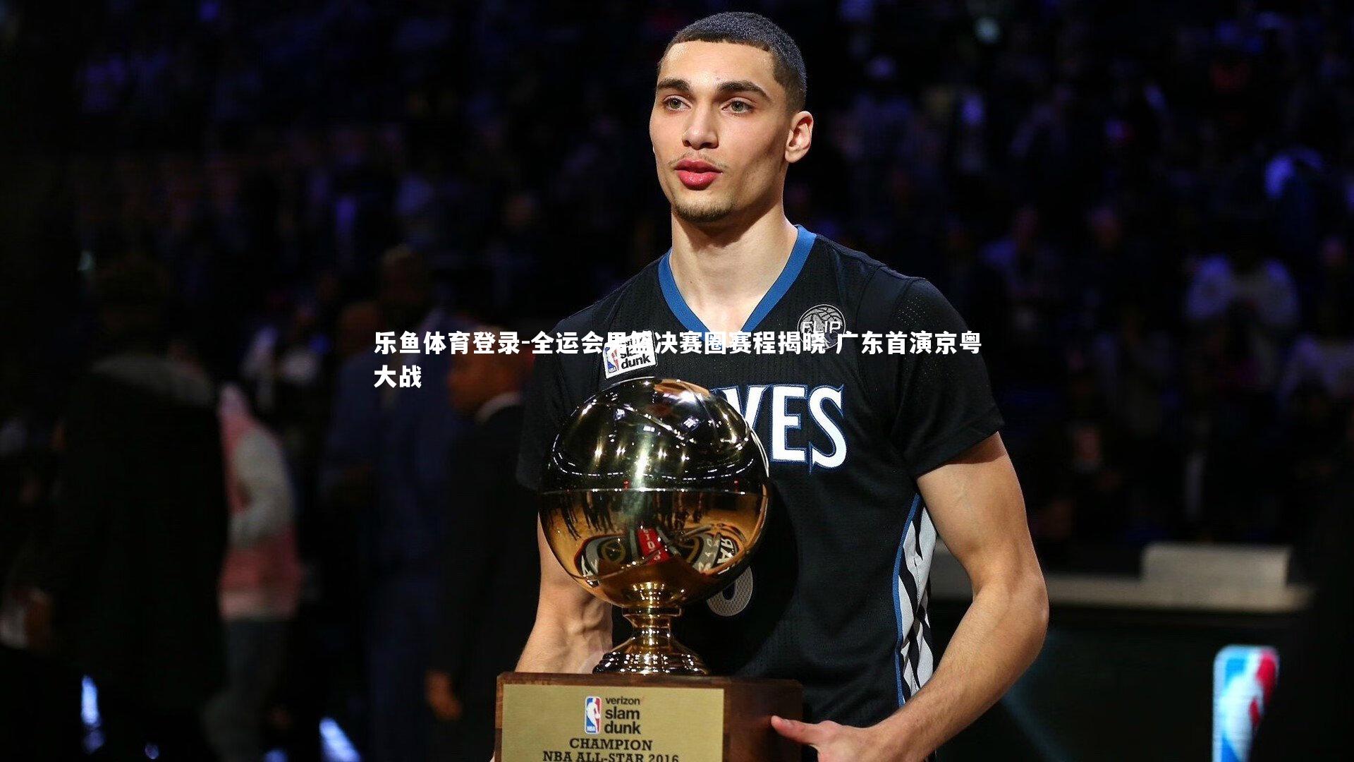 乐鱼体育登录-全运会男篮决赛圈赛程揭晓 广东首演京粤大战